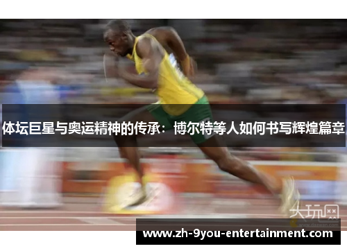 体坛巨星与奥运精神的传承：博尔特等人如何书写辉煌篇章